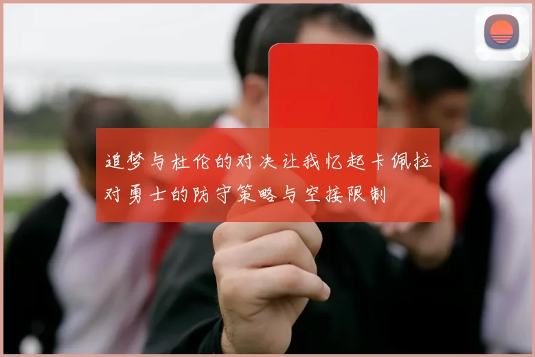 追梦与杜伦的对决让我忆起卡佩拉对勇士的防守策略与空接限制